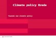 Climate policy Breda Towards new climate policy. Framework Evaluation of four years of climate policy Current energy situation Potentials for energy efficiency