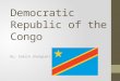 Democratic Republic of the Congo By: Simrin Jhangiani
