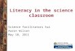Literacy in the science classroom Science facilitators hui Aaron Wilson May 10, 2011