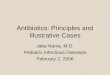 Antibiotics: Principles and Illustrative Cases Jake Nania, M.D. Pediatric Infectious Diseases February 2, 2006