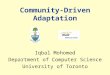 Community-Driven Adaptation Iqbal Mohomed Department of Computer Science University of Toronto