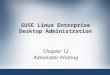 SUSE Linux Enterprise Desktop Administration Chapter 12 Administer Printing