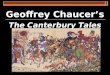 Geoffrey Chaucer’s The Canterbury Tales. About the Tales:  The Canterbury Tales is a collection of stories written by Geoffrey Chaucer in the 14 th century
