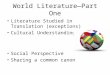 World Literature—Part One Literature Studied in Translation (exceptions) Cultural Understanding Social Perspective Sharing a common canon