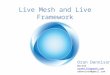 Live Mesh and Live Framework Oran Dennison @orand orand.blogspot.com odennison@gmail.com