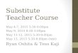 Substitute Teacher Course May 4-7, 2015 5:30-9:00pm May 9, 2015 8:30-3:00pm May 11-12, 2015 5:30-9:00pm May 13, 2015 5:30-8:00pm (test) Ryan Oshita & Tess