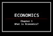 ECONOMICS Chapter 1 What is Economics?. Section 1: An Economic Way of thinking. Objectives:  What is economics?  What are the factors of production?