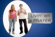Livin’ on a PRAYER. What does this have to do with prayer?