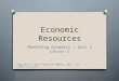 Economic Resources Marketing Dynamics – Unit 3 Lesson 1 Copyright © Texas Education Agency, 2014. All rights reserved