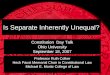 Professor Ruth Colker Heck Faust Memorial Chair in Constitutional Law Michael E. Moritz College of Law Is Separate Inherently Unequal? Constitution Day