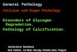General Pathology Cellular and Organ Pathology Disorders of Glycogen Degradation. Pathology of Calcification. Jaroslava Dušková Inst. Pathol.,1st Med