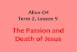Alive-O4 Term 2, Lesson 9 The Passion and Death of Jesus