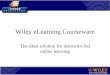 Wiley eLearning Courseware The ideal solution for instructor-led online learning