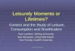 May 6th 2005, RC28-Oslo 1 Leisurely Moments or Lifetimes? Context and the Study of Leisure, Consumption and Stratification Paul Lambert, Stirling University