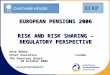 Anne Maher Chief Executive London The Pensions Board 10 October 2006 EUROPEAN PENSIONS 2006 RISK AND RISK SHARING – REGULATORY PERSPECTIVE