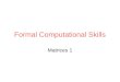 Formal Computational Skills Matrices 1. Overview Motivation: many mathematical uses eg Writing networks operations Solving linear equations Calculating