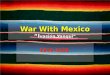 1846-1848 War With Mexico “I vasión Yanqui”. Causes of War Annexation of Texas Annexation of Texas US citizens in Mexico make claims against the Mexican