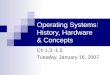 Operating Systems: History, Hardware & Concepts Ch 1.3 -1.5 Tuesday, January 16, 2007