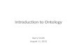 Introduction to Ontology Barry Smith August 11, 2012