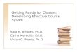 Getting Ready for Classes: Developing Effective Course Syllabi Sara K. Bridges, Ph.D. Cathy Meredith, Ed.D. Vivian G. Morris, Ph.D