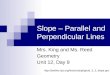 Slope – Parallel and Perpendicular Lines Mrs. King and Ms. Reed Geometry Unit 12, Day 9 