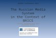 The Russian Media System in the Context of BRICS Kaarle Nordenstreng and Svetlana Pasti BASEES Conference 2012