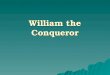 William the Conqueror. Contents  Introduction  Physical appearance  Early life  Duke of Normandy  Conquest of England  Reign  Death, burial and