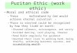 Puritan Ethic (work ethic) Moral and ethical code –Those beforehand by God would achieve eternal salvation - –Those so elected could be recognized by how