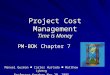 Project Cost Management Time is Money PM-BOK Chapter 7 Manuel Guzman ■ Carlos Hurtado ■ Matthew Lyberg Professor KanabarMay 20, 2005