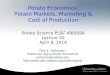 Potato Economics: Potato Markets, Marketing & Cost of Production Potato Science PLSC 490/590 Lecture 20 April 8, 2014 Paul E. Patterson Extension Agricultural