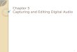 Chapter 5 Capturing and Editing Digital Audio 1. Ways to Acquire Digital Audio Record Digitize analog medium 2