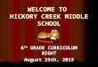 WELCOME TO HICKORY CREEK MIDDLE SCHOOL 6 TH GRADE CURRICULUM NIGHT August 25th, 2015