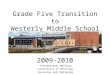 Grade Five Transition to Westerly Middle School 2009-2010 Informational Meetings Consistency of Offerings Successes and Challenges