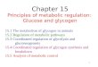 1 Chapter 15 Principles of metabolic regulation: Glucose and glycogen 15.1 The metabolism of glycogen in animals 15.2 Regulation of metabolic pathways
