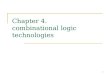 1 Chapter 4. combinational logic technologies. 2 Combinational Logic Technologies Standard gates (random logic)  gate packages  cell libraries Regular