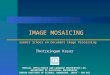 IMAGE MOSAICING Summer School on Document Image Processing Thotreingam Kasar MEDICAL INTELLIGENCE AND LANGUAGE ENGINEERING LAB, DEPARTMENT OF ELECTRICAL