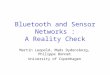 Bluetooth and Sensor Networks : A Reality Check Martin Leopold, Mads Dydensborg, Philippe Bonnet University of Copenhagen