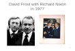 1 David Frost with Richard Nixon in 1977. 3 David Frost Interview with Nixon David FrostRichard Nixon So what in a sense, you're saying is that there