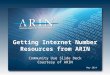 Getting Internet Number Resources from ARIN Community Use Slide Deck Courtesy of ARIN May 2014