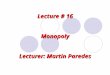 Lecture # 16 Monopoly Lecturer: Martin Paredes. 2 1.The Monopolist's Profit Maximization Problem The Profit Maximization Condition Equilibrium 2.The Inverse