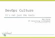 DevOps Culture It’s not just the tools Bob Payne VP Consulting LitheSpeed Bob.Payne@lithespeed.com