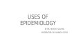 USES OF EPIDEMIOLOGY BY DR. HEMANT GOLHAR MODERATOR: DR. SUBODH GUPTA