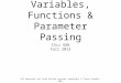 Variables, Functions & Parameter Passing CSci 588 Fall 2013 All material not from online sources copyright © Travis Desell, 2011