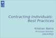 1 Contracting Individuals: Best Practices Krishan Batra Principal Advisor UNDP/PSO