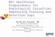 NYC Healthcare Preparedness for Radiological Casualties: Addressing Training and Detection Gaps Katherine Uraneck, MD Sr. Medical Coordinator Healthcare