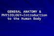 GENERAL ANATOMY & PHYSIOLOGY—Introduction to the Human Body