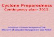 Cyclone Preparedness Contingency plan- 2015. Department of Disaster Management (DDM) Ministry of Disaster Management and Relief