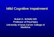 Mild Cognitive Impairment Susan K. Schultz MD Professor of Psychiatry University of Iowa Carver College of Medicine