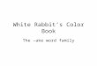 White Rabbit’s Color Book The –ake word family. make How would you make a bed for these bunnies?
