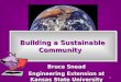 1 Building a Sustainable Community Bruce Snead Engineering Extension at Kansas State University
